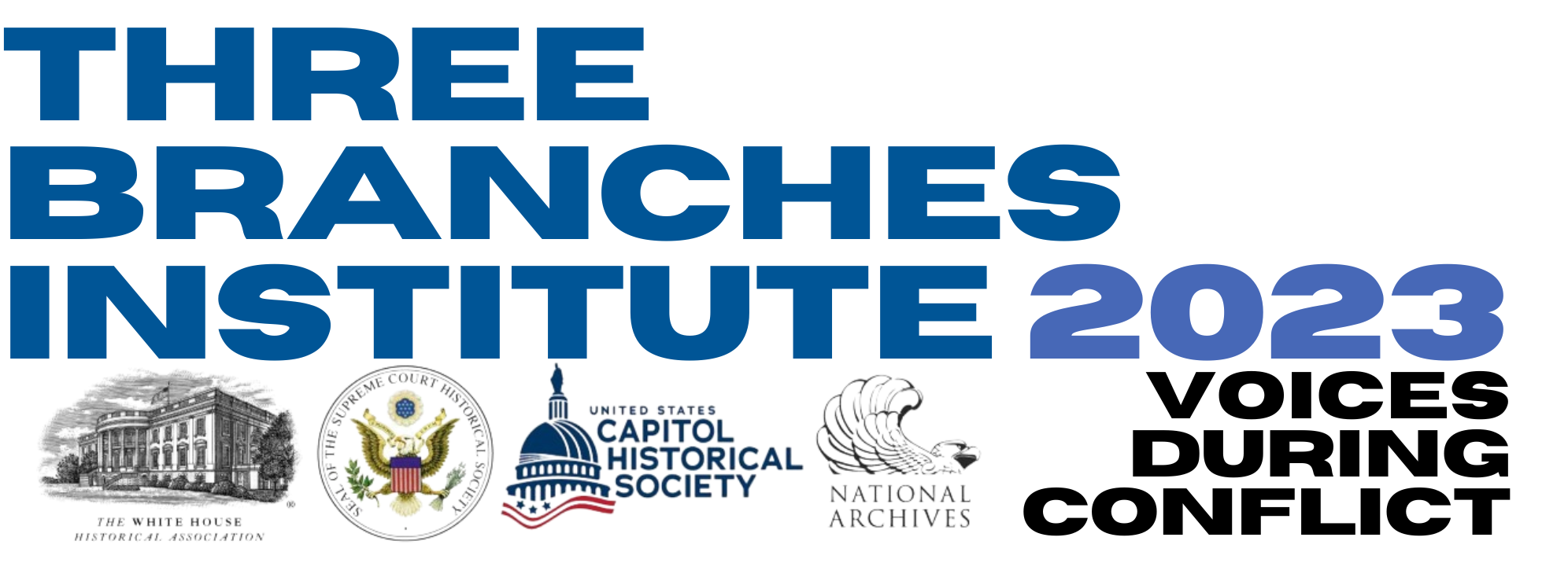 Three Branches Institute 2023: Voices During Conflict and the Logos of the White House Historical Association, the Supreme Court Society, the U.S. Capitol Historical Society, and the National Archives.